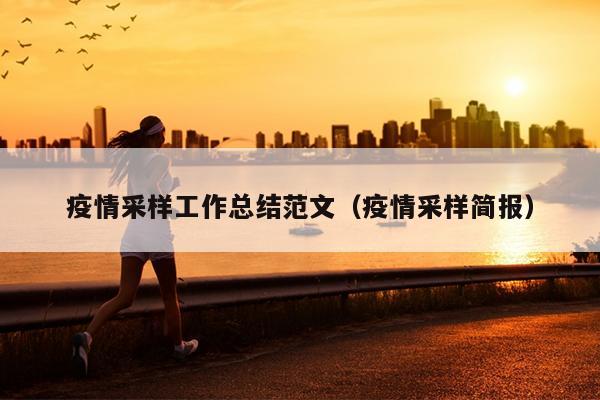 疫情采样工作总结范文(疫情采样简报)