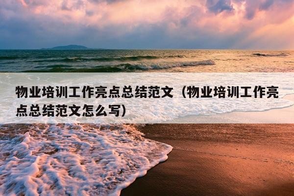 物业培训工作亮点总结范文(物业培训工作亮点总结范文怎么写)