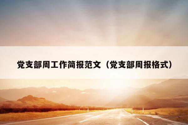 党支部周工作简报范文(党支部周报格式)