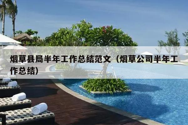 烟草县局半年工作总结范文(烟草公司半年工作总结)