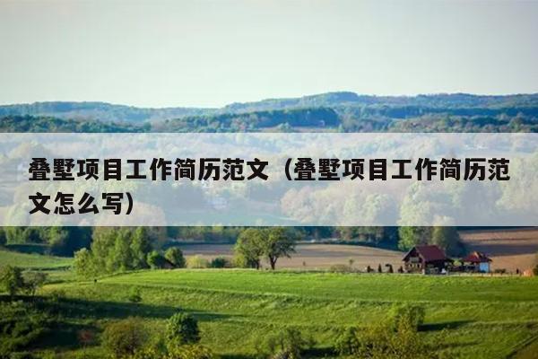 叠墅项目工作简历范文(叠墅项目工作简历范文怎么写)