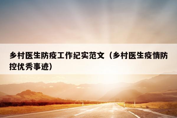 乡村医生防疫工作纪实范文(乡村医生疫情防控优秀事迹)