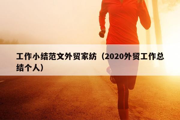 工作小结范文外贸家纺(2020外贸工作总结个人)