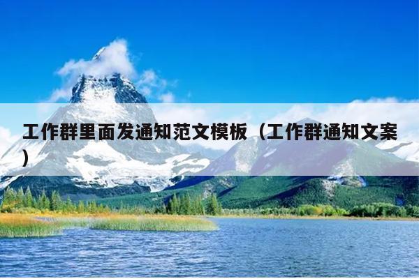 工作群里面发通知范文模板(工作群通知文案)