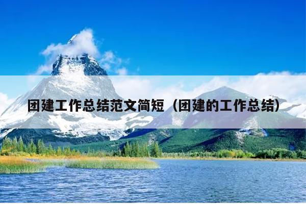 团建工作总结范文简短(团建的工作总结)