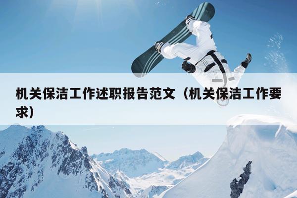 机关保洁工作述职报告范文(机关保洁工作要求)