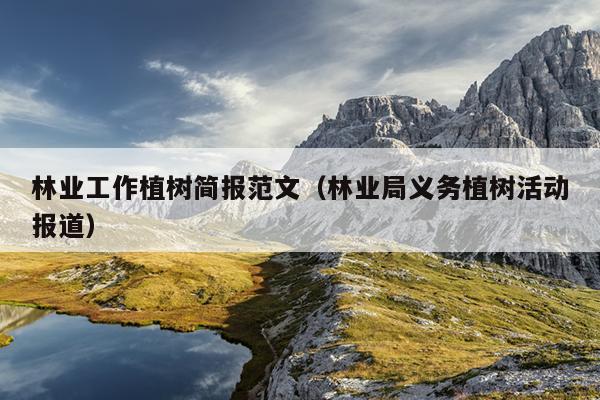 林业工作植树简报范文(林业局义务植树活动报道)