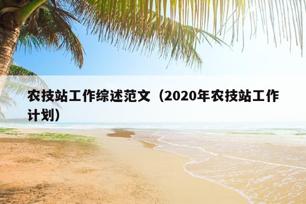 农技站工作综述范文(2020年农技站工作计划)