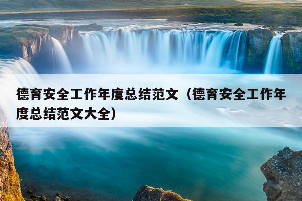 德育安全工作年度总结范文(德育安全工作年度总结范文大全)
