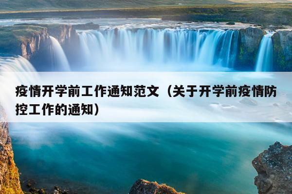 疫情开学前工作通知范文(关于开学前疫情防控工作的通知)