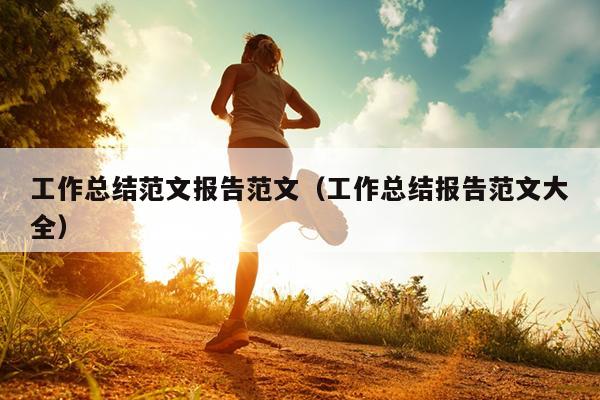 工作总结范文报告范文(工作总结报告范文大全)