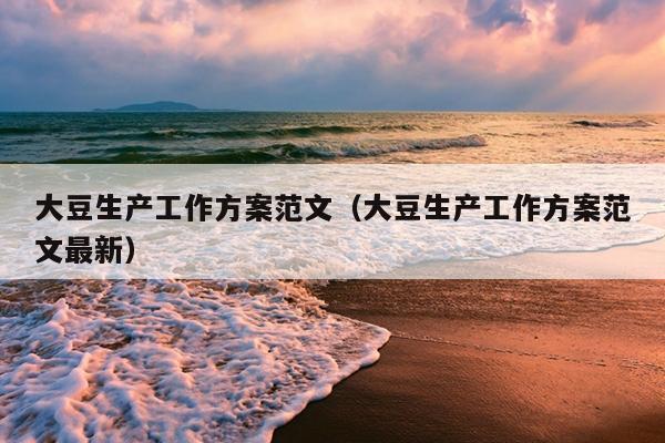 大豆生产工作方案范文(大豆生产工作方案范文最新)