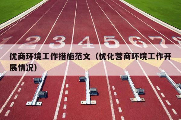 优商环境工作措施范文(优化营商环境工作开展情况)