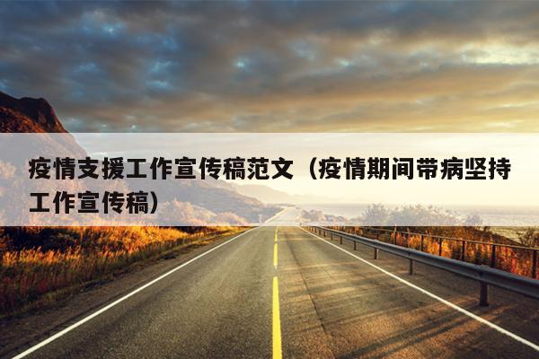 疫情支援工作宣传稿范文(疫情期间带病坚持工作宣传稿)