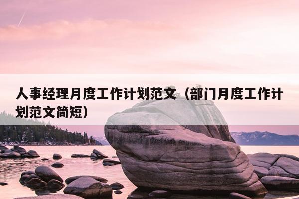 人事经理月度工作计划范文(部门月度工作计划范文简短)