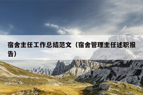 宿舍主任工作总结范文(宿舍管理主任述职报告)