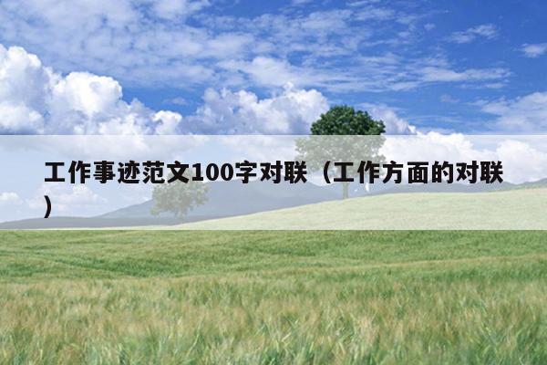 工作事迹范文100字对联(工作方面的对联)