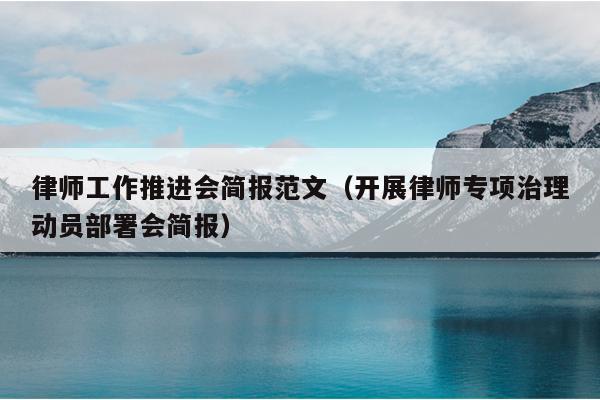律师工作推进会简报范文(开展律师专项治理动员部署会简报)
