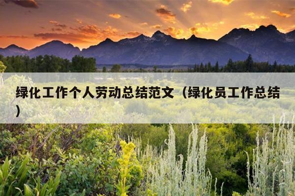 绿化工作个人劳动总结范文(绿化员工作总结)