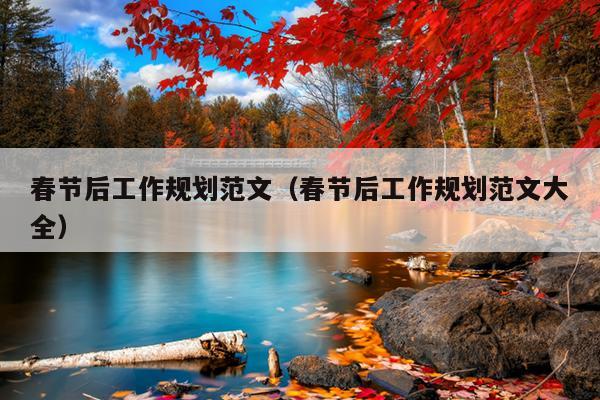 春节后工作规划范文(春节后工作规划范文大全)