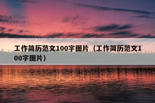 工作简历范文100字图片(工作简历范文100字图片)