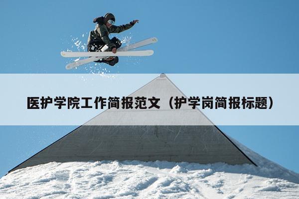 医护学院工作简报范文(护学岗简报标题)
