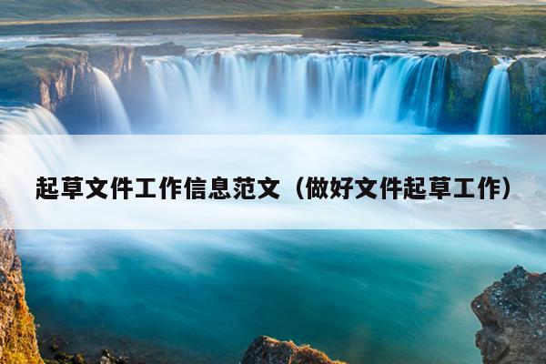 起草文件工作信息范文(做好文件起草工作)