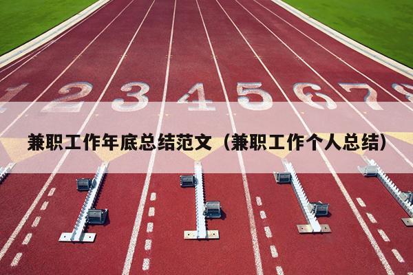 兼职工作年底总结范文(兼职工作个人总结)