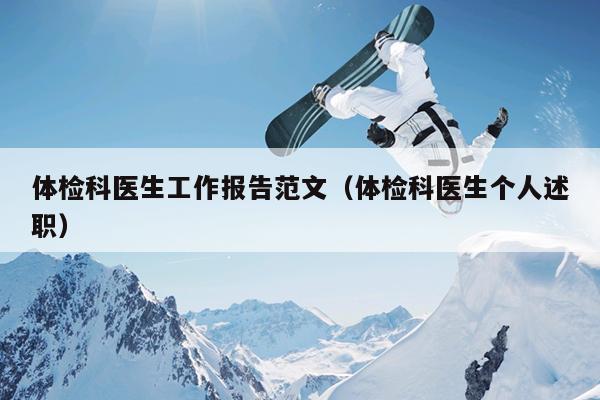 体检科医生工作报告范文(体检科医生个人述职)