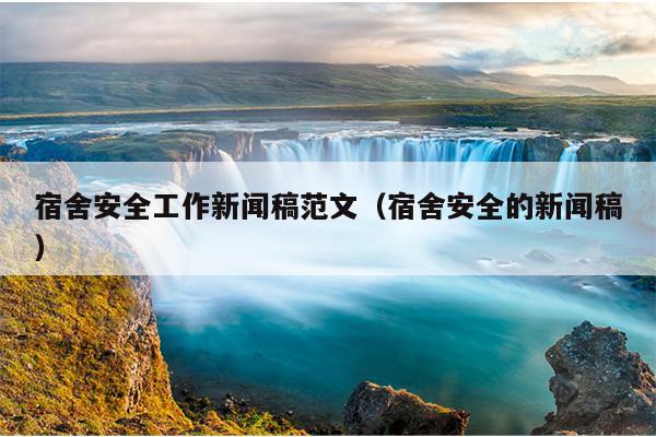 宿舍安全工作新闻稿范文(宿舍安全的新闻稿)