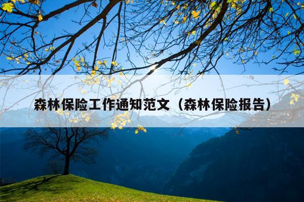 森林保险工作通知范文(森林保险报告)