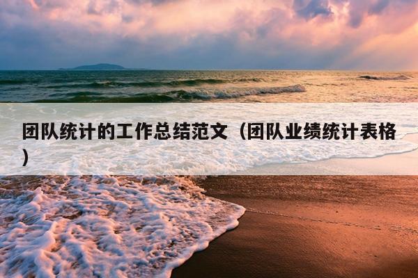 团队统计的工作总结范文(团队业绩统计表格)