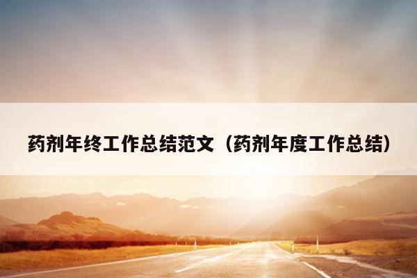 药剂年终工作总结范文(药剂年度工作总结)