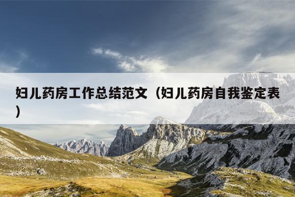 妇儿药房工作总结范文(妇儿药房自我鉴定表)