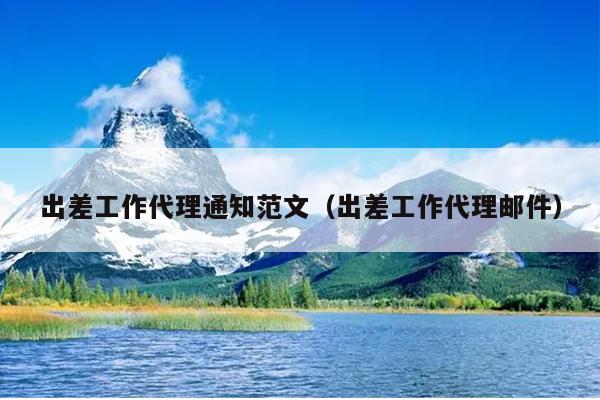 出差工作代理通知范文(出差工作代理邮件)