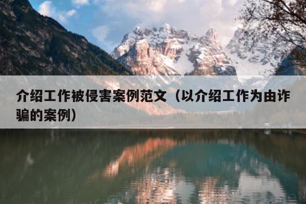介绍工作被侵害案例范文(以介绍工作为由诈骗的案例)