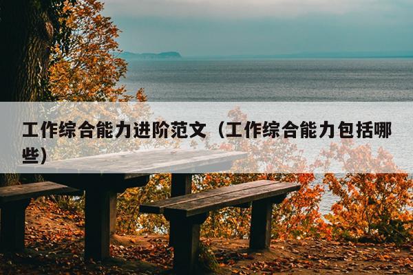 工作综合能力进阶范文(工作综合能力包括哪些)