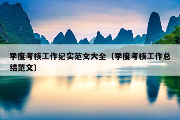 季度考核工作纪实范文大全(季度考核工作总结范文)