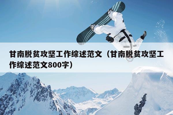 甘南脱贫攻坚工作综述范文(甘南脱贫攻坚工作综述范文800字)