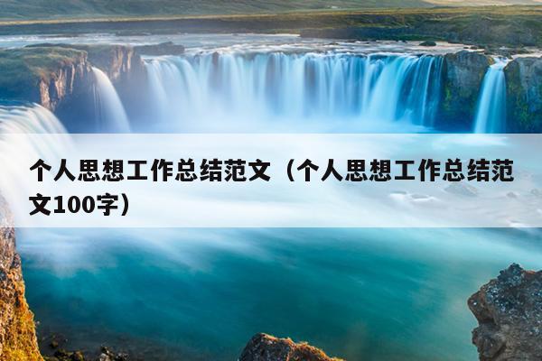 个人思想工作总结范文(个人思想工作总结范文100字)