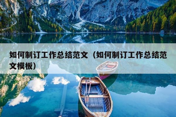 如何制订工作总结范文(如何制订工作总结范文模板)