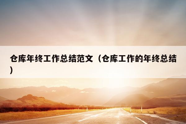 仓库年终工作总结范文(仓库工作的年终总结)