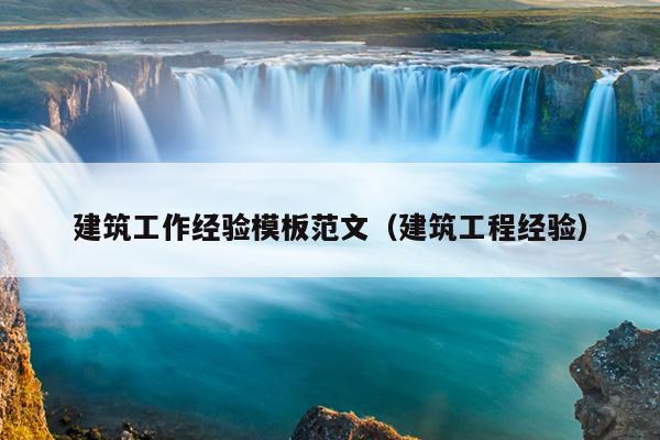 建筑工作经验模板范文(建筑工程经验)