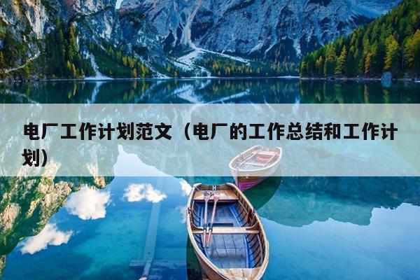 电厂工作计划范文(电厂的工作总结和工作计划)