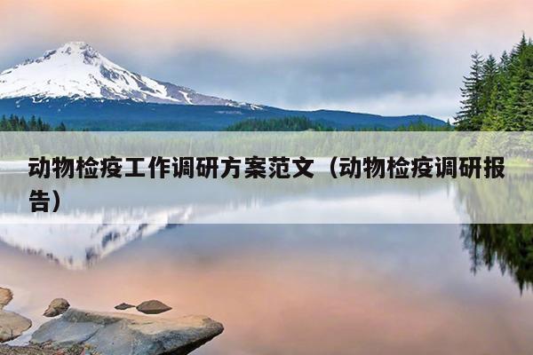 动物检疫工作调研方案范文(动物检疫调研报告)