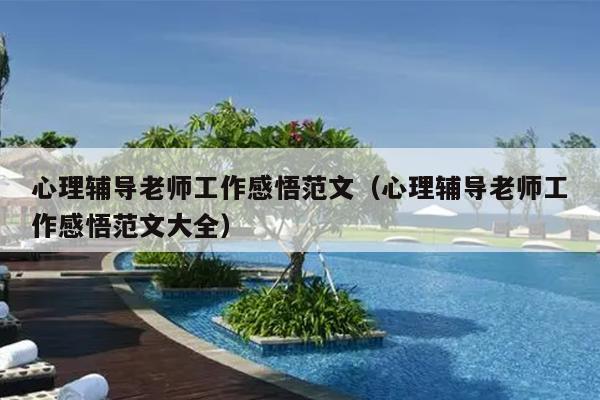 心理辅导老师工作感悟范文(心理辅导老师工作感悟范文大全)