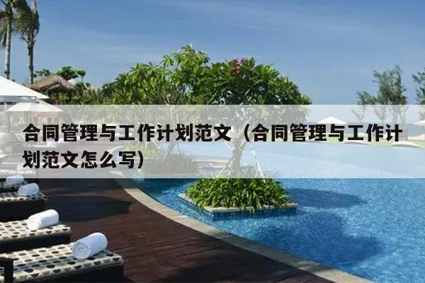 合同管理与工作计划范文(合同管理与工作计划范文怎么写)