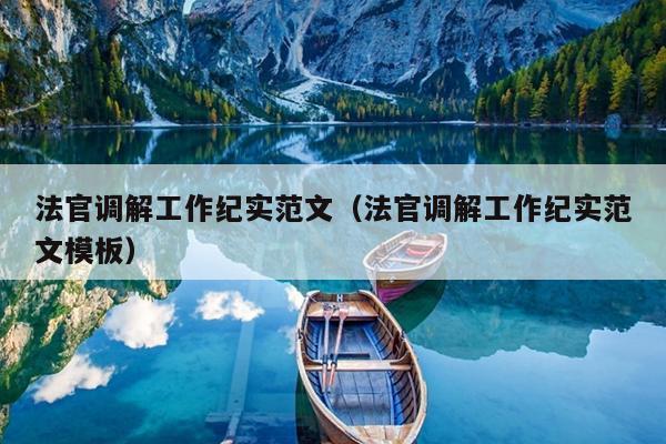 法官调解工作纪实范文(法官调解工作纪实范文模板)
