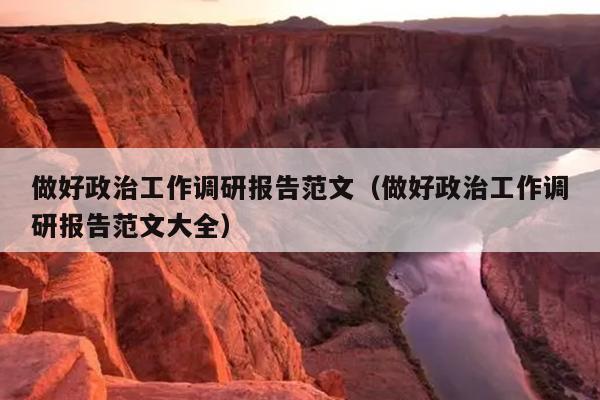 做好政治工作调研报告范文(做好政治工作调研报告范文大全)