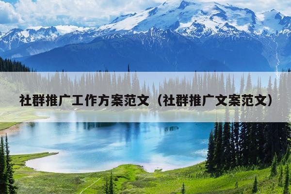 社群推广工作方案范文(社群推广文案范文)